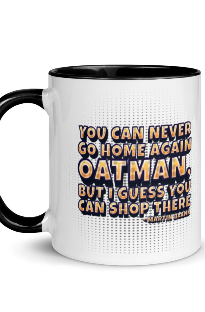You can never go home again Oatman, but I guess you can shop there. -Martin Blank, Grosse Point Blank Mug with Color Inside