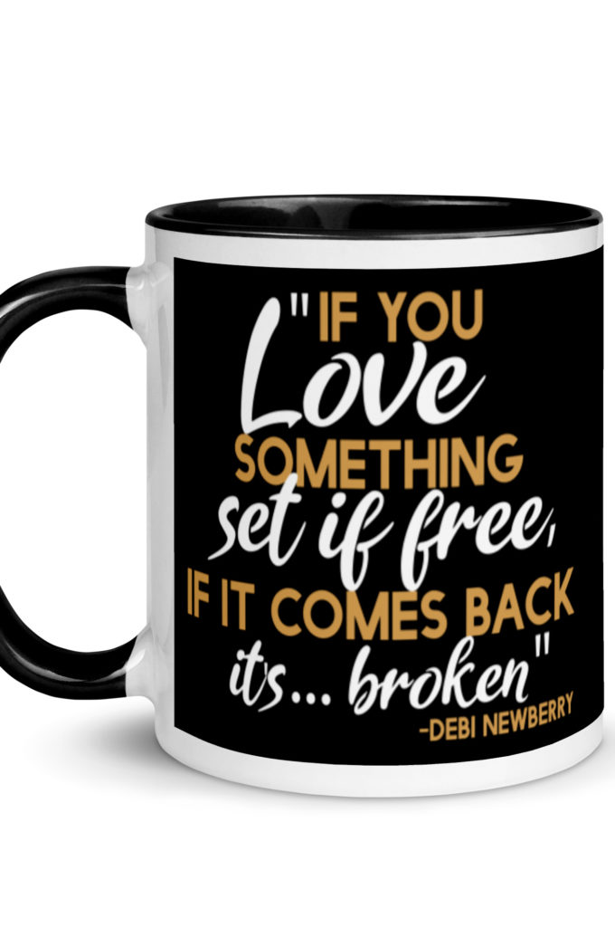 If you love something set it free, if it comes back it's...broken. -Debi Newberry, Grosse Point Blank Mug with Color Inside