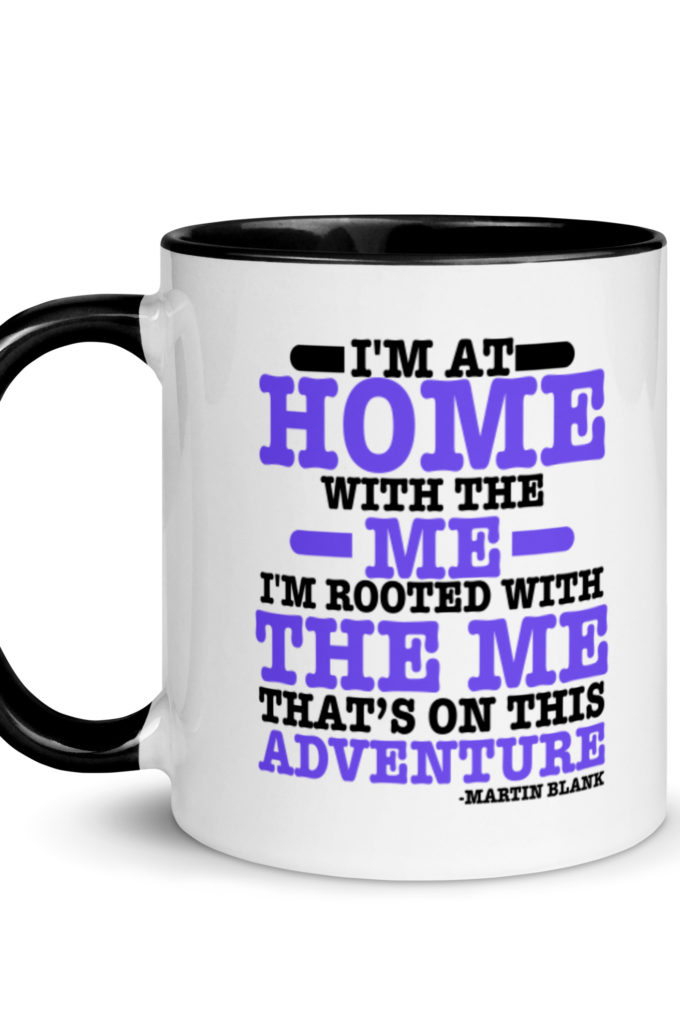 I'm at home with the me. I'm rooted with the me that's on this adventure. -Martin Blank, Grosse Point Blank Mug with Color Inside