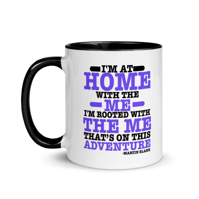 I'm at home with the me. I'm rooted with the me that's on this adventure. -Martin Blank, Grosse Point Blank Mug with Color Inside