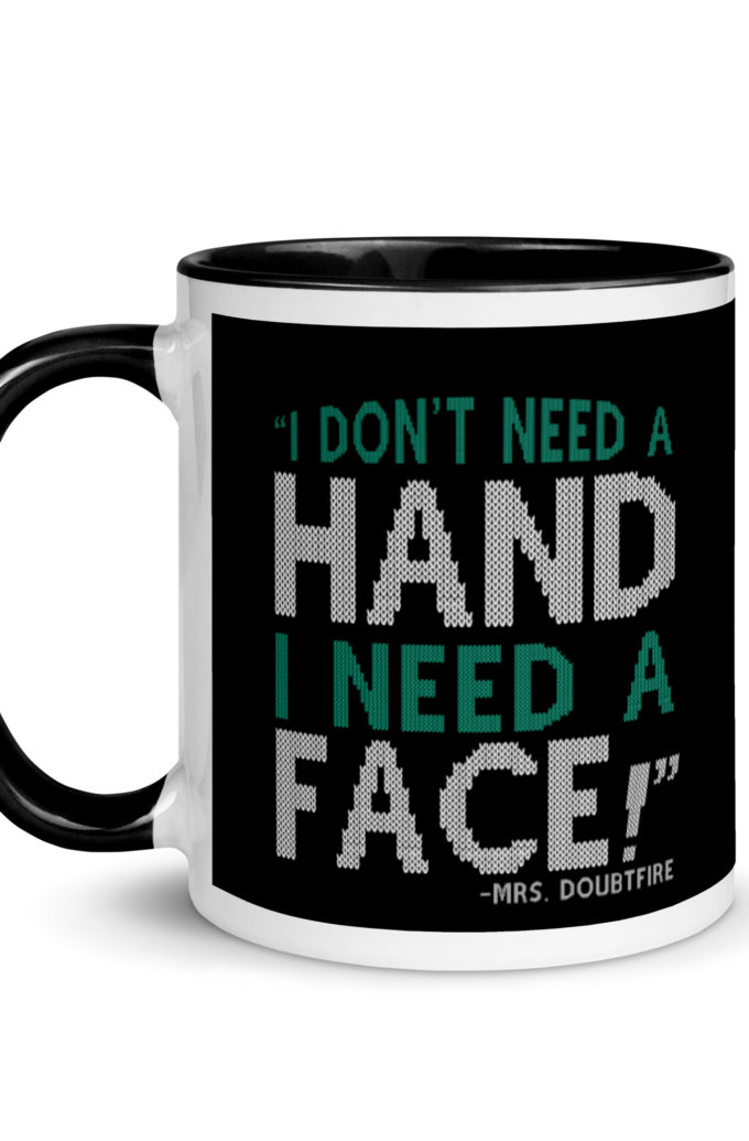 I don't need a HAND I need a FACE! -Mrs. Doubtfire Mug with Color Inside