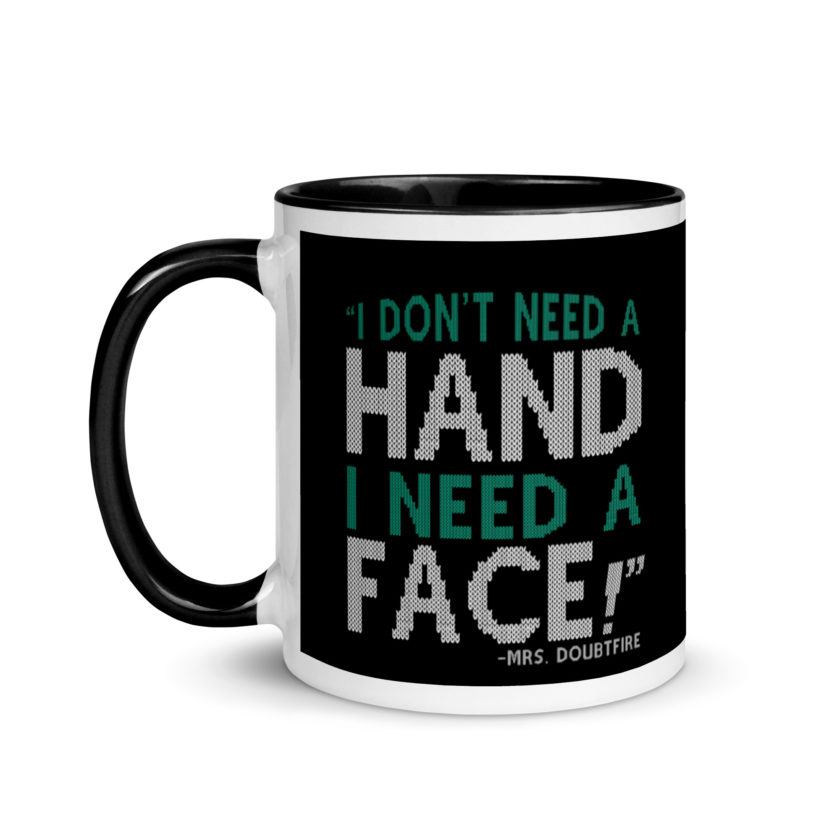 I don't need a HAND I need a FACE! -Mrs. Doubtfire Mug with Color Inside