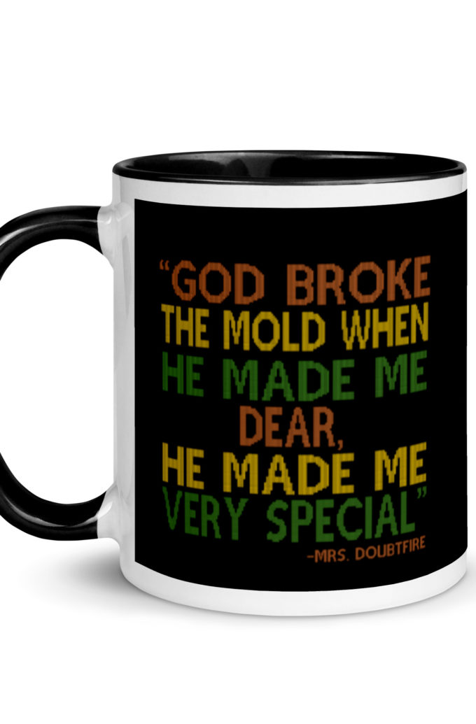 God broke the mold when he made me dear, he made me very special. -Mrs. Doubtfire Mug with Color Inside