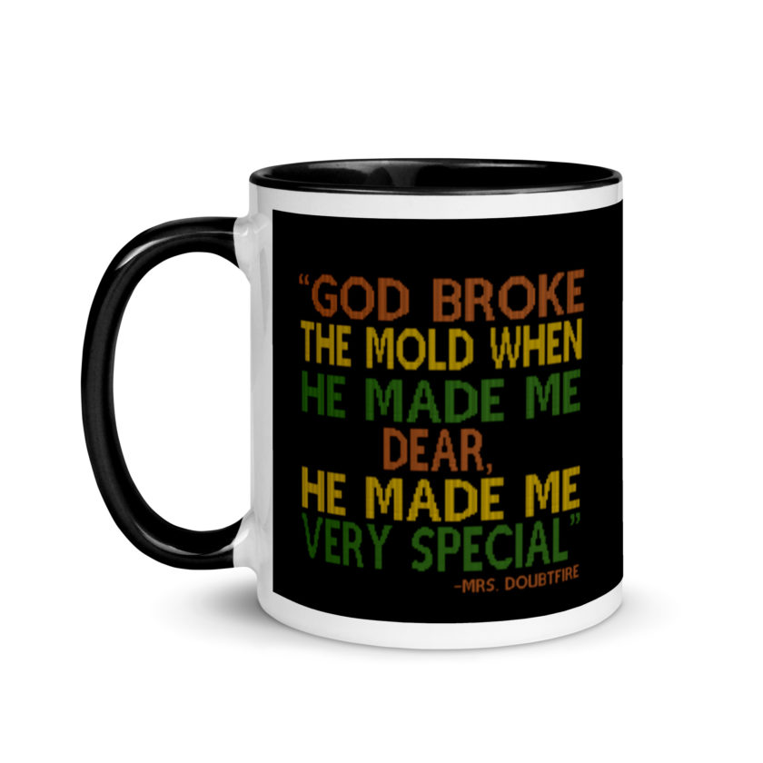 God broke the mold when he made me dear, he made me very special. -Mrs. Doubtfire Mug with Color Inside
