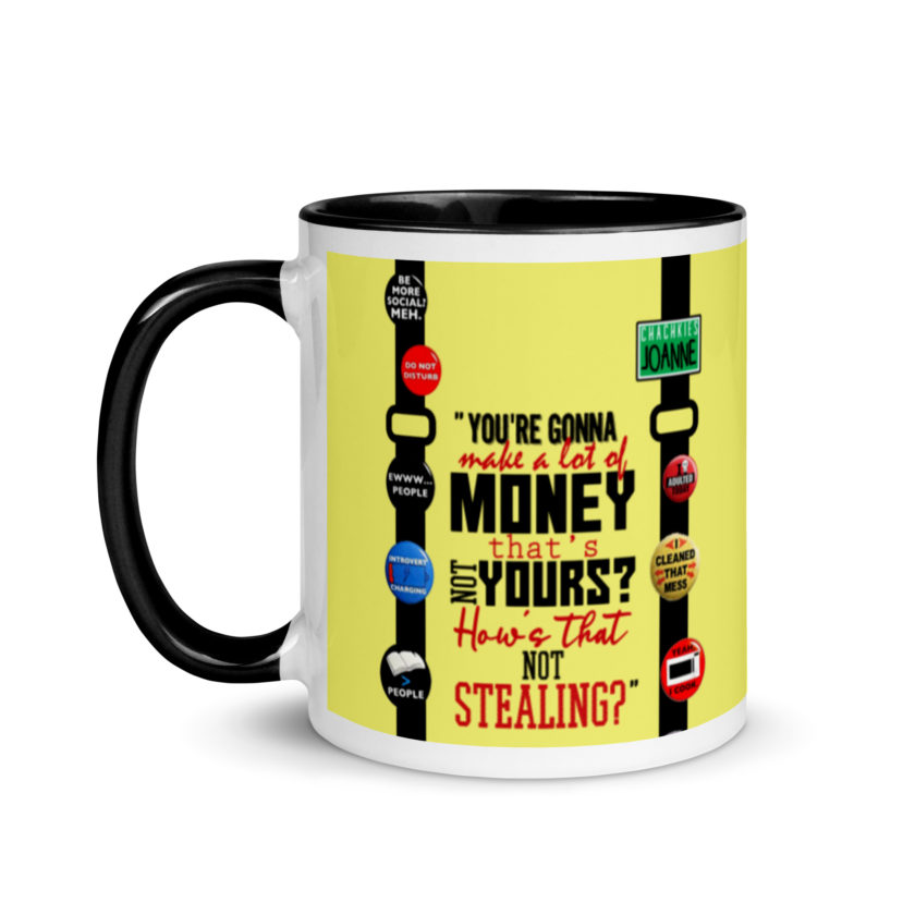 You're gonna make a lot of money...that's not yours? How's that not stealing? -Joanne, Office Space Mug with Color Inside - Image 4