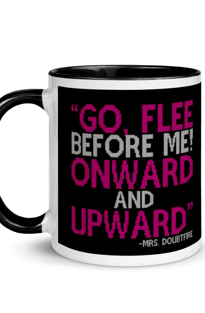 Go, flee before me! Onward and Upward! -Mrs. Doubtfire Mug with Color Inside