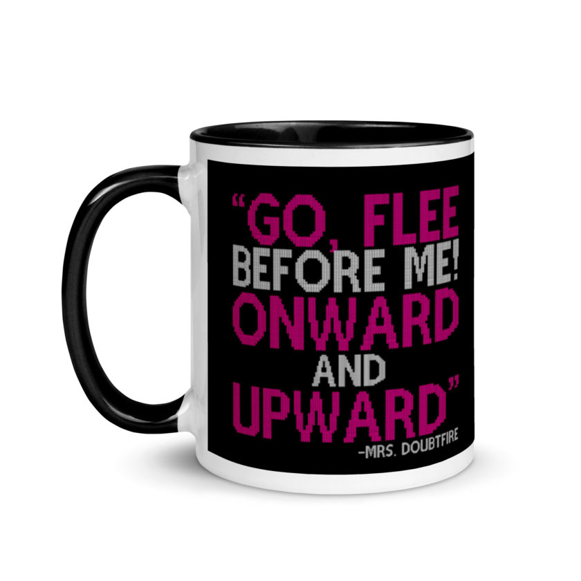 Go, flee before me! Onward and Upward! -Mrs. Doubtfire Mug with Color Inside