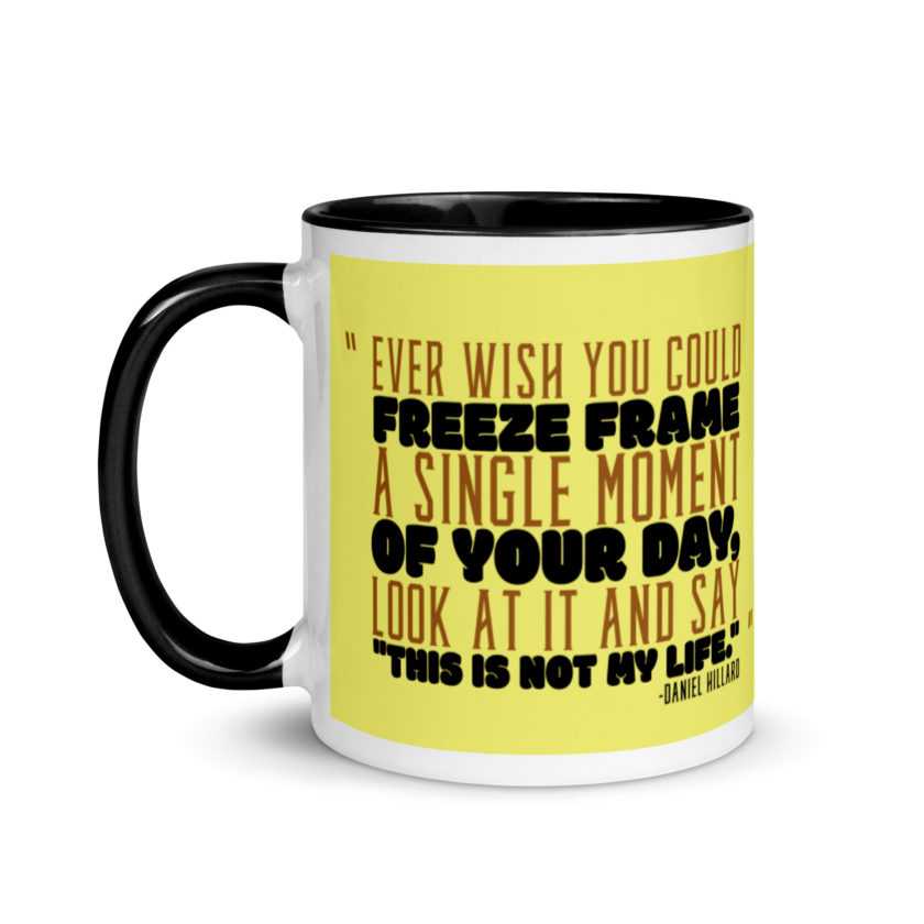 Ever wish you could freeze frame a single moment of your day, look at it and say "This is not my life." -Daniel Hillard, Mrs. Doubtfire Mug with Color Inside - Image 4