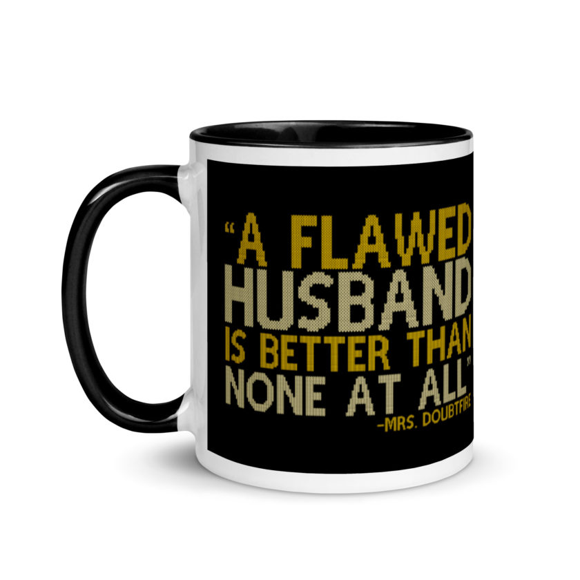 A flawed Husband is better than none at all. -Mrs.Doubtfire Mug with Color Inside - Image 4