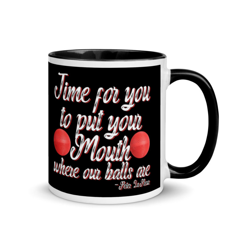 Time for you to put your mouth where our balls are.	-Peter LaFleur, Dodgeball Mug with Color Inside - Image 2