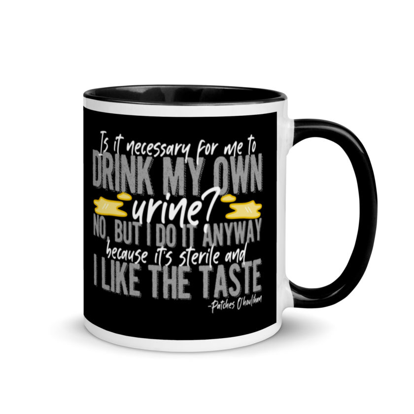 Is it necessary for me to drink my own urine? No, but I do it anyway because its sterile and I like the taste.  - Patches O'houlihan, Dodgeball Mug with Color Inside - Image 2