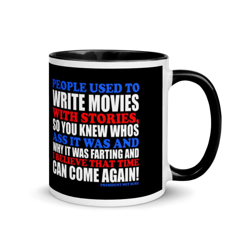 People used to write movies WITH stories, so you knew whos ass it was and why it was farting and I believe that time can come again! -President Not Sure, Idiocracy Mug with Color Inside - Image 2