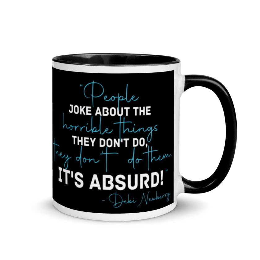 People joke about the horrible things they don't do they don't do them. It's absurd! -Debi Newberry, Grosse Point Blank Mug with Color Inside - Image 2