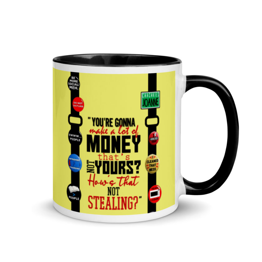 You're gonna make a lot of money...that's not yours? How's that not stealing? -Joanne, Office Space Mug with Color Inside - Image 2