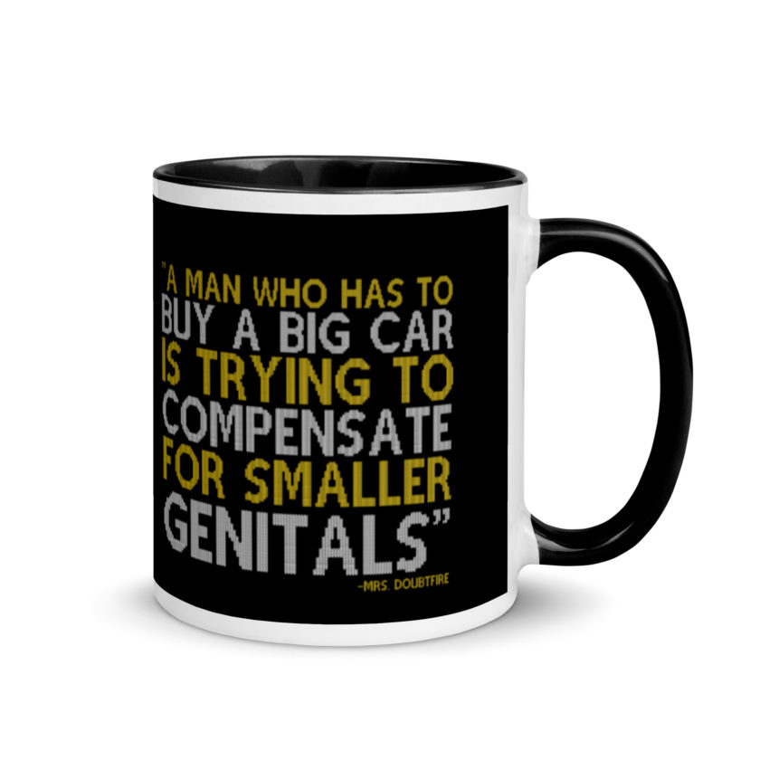 A man who has to buy a big car is trying to compensate for smaller genitals. -Mrs. Doubtfire Mug with Color Inside - Image 2