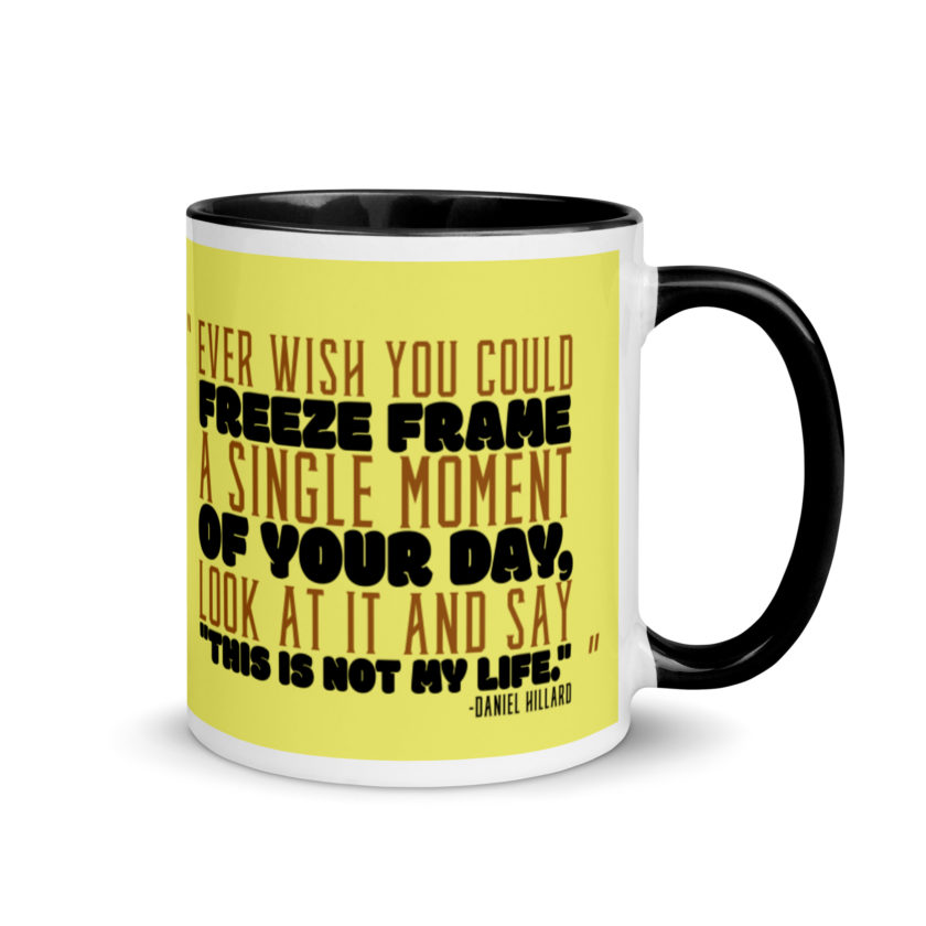 Ever wish you could freeze frame a single moment of your day, look at it and say "This is not my life." -Daniel Hillard, Mrs. Doubtfire Mug with Color Inside - Image 2