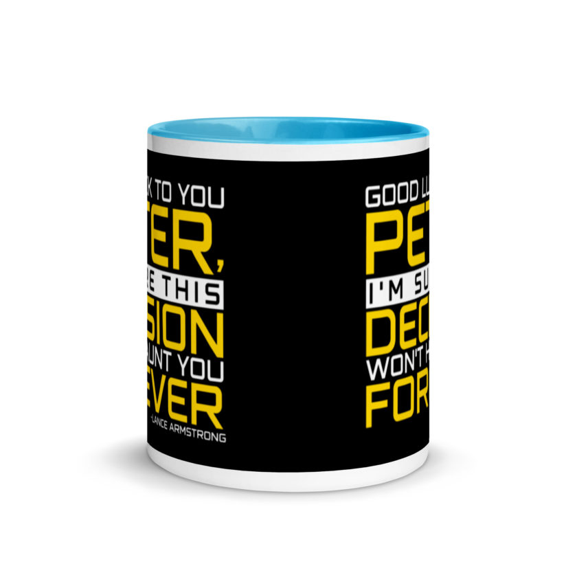 Good luck to you Peter, I'm sure this decision won't haunt you forever. -Lance Armstrong, Dodgeball Mug with Color Inside - Image 12