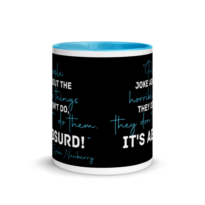 People joke about the horrible things they don't do they don't do them. It's absurd! -Debi Newberry, Grosse Point Blank Mug with Color Inside - Image 12