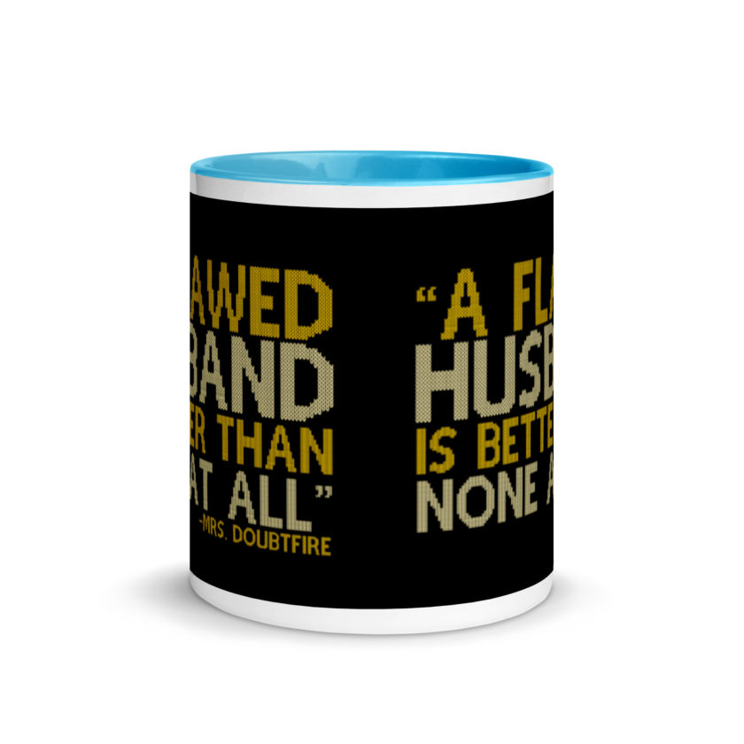 A flawed Husband is better than none at all. -Mrs.Doubtfire Mug with Color Inside - Image 12