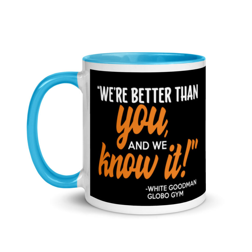 We're better than you, and we know it. -White Goodman, Dodgeball Mug with Color Inside - Image 12