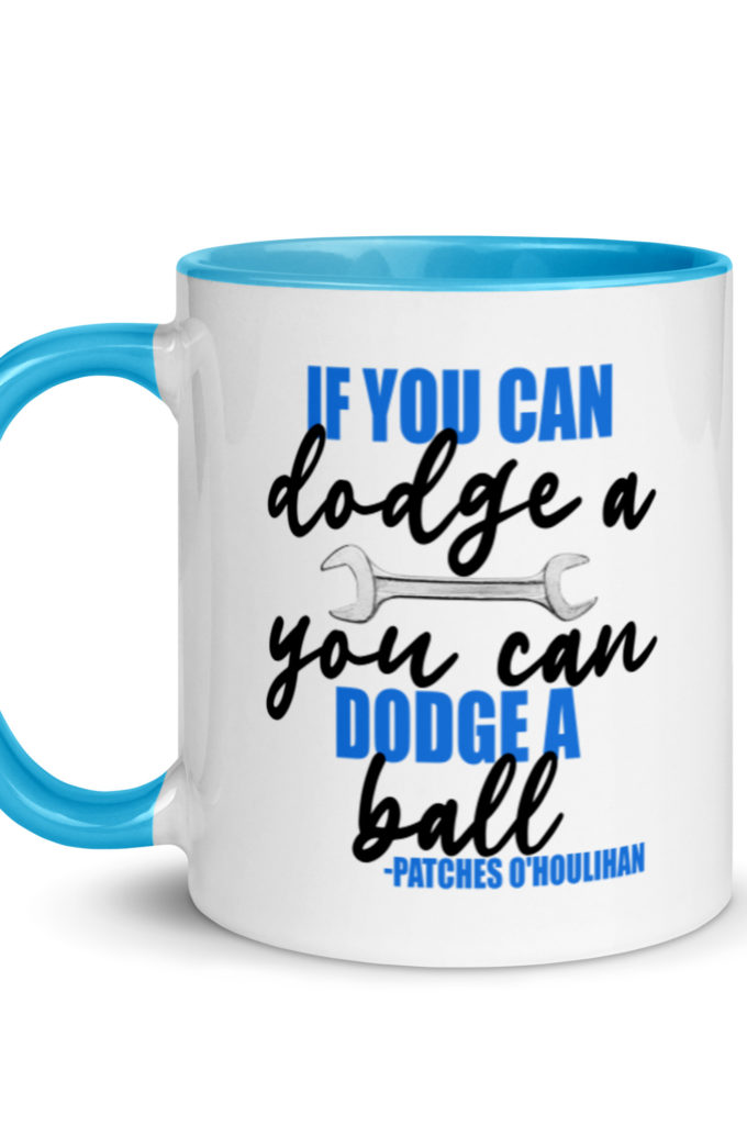 If you can dodge a wrench, you can dodge a ball! -Patches O'houlihan, Dodgeball Mug with Color Inside
