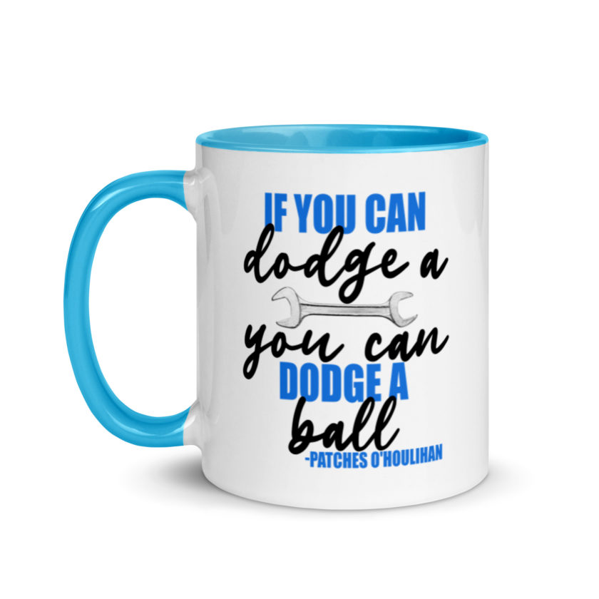If you can dodge a wrench, you can dodge a ball! -Patches O'houlihan, Dodgeball Mug with Color Inside