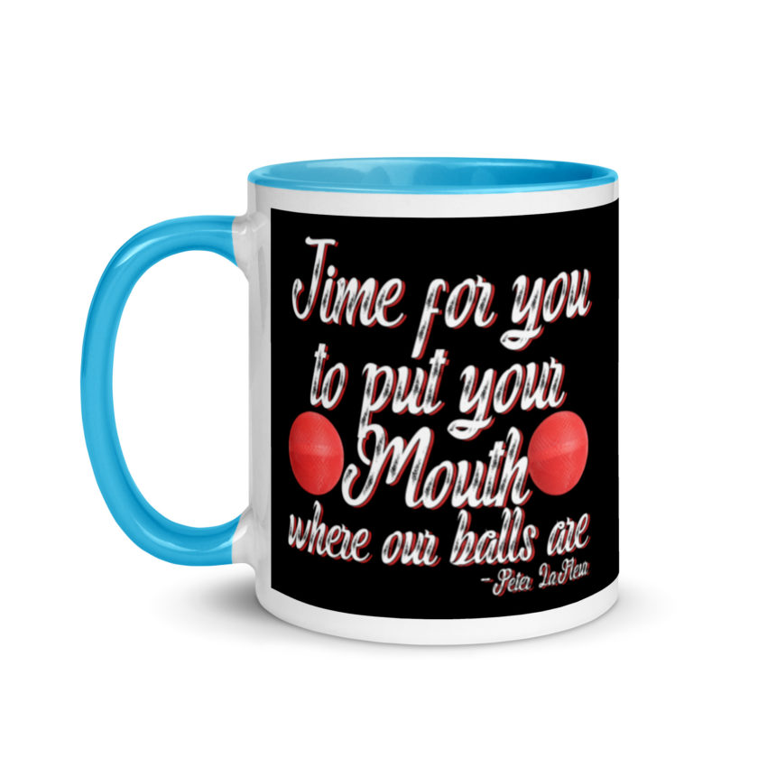 Time for you to put your mouth where our balls are.	-Peter LaFleur, Dodgeball Mug with Color Inside - Image 12