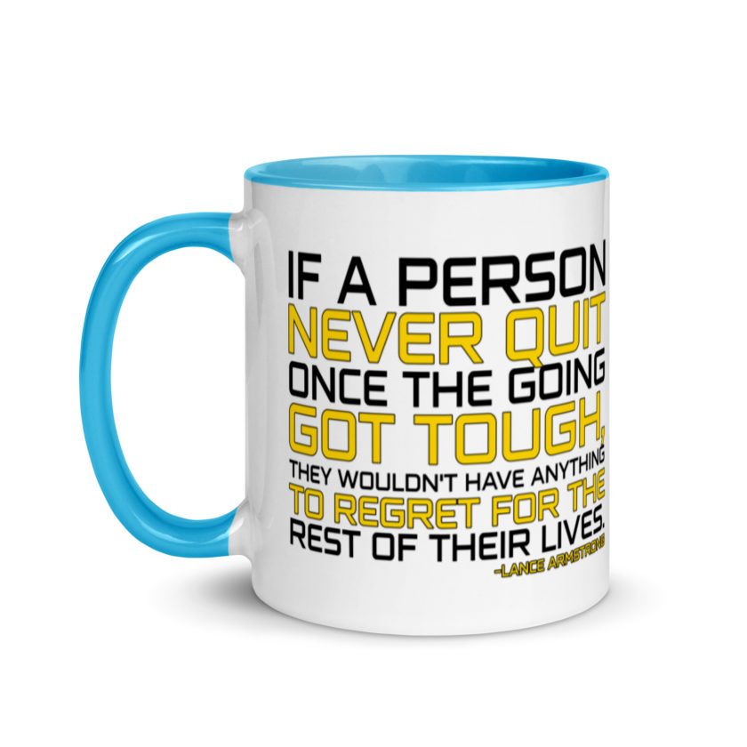 If a person never quit once the going got tough. they wouldn't have anything to regret for the rest of their lives. -Lance Armstrong, Dodgeball Mug with Color Inside - Image 13