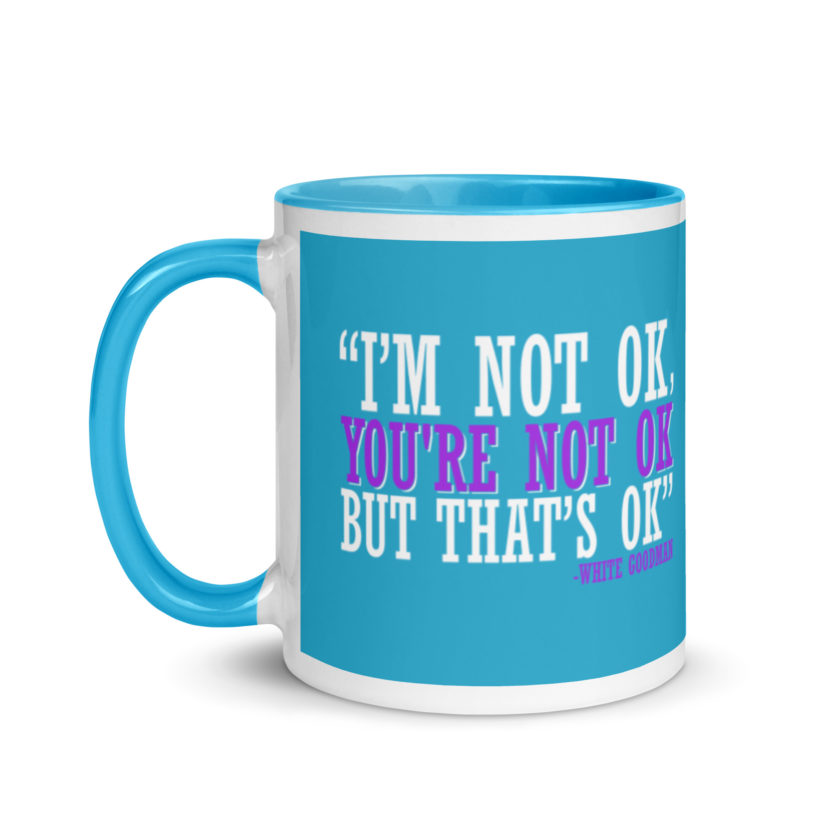 I'm not ok, you're not ok but that's ok. -White Goodman, Dodgeball Mug with Color Inside