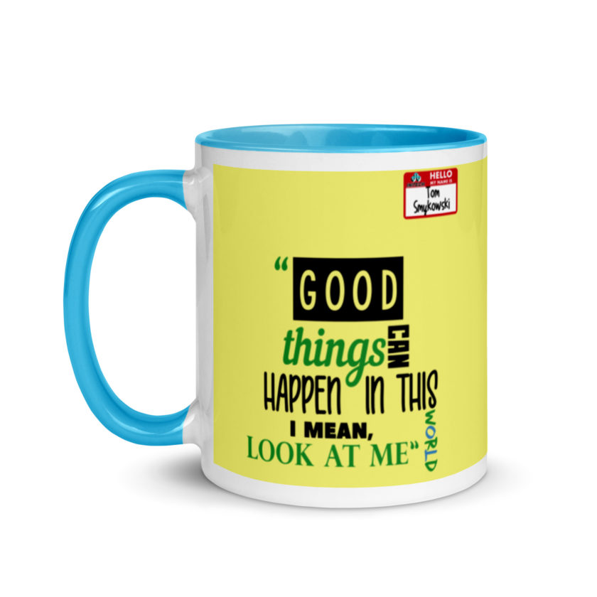 Good things can happen in this world...I mean, look at me -Tom Smykowski, Office Space Mug with Color Inside - Image 13