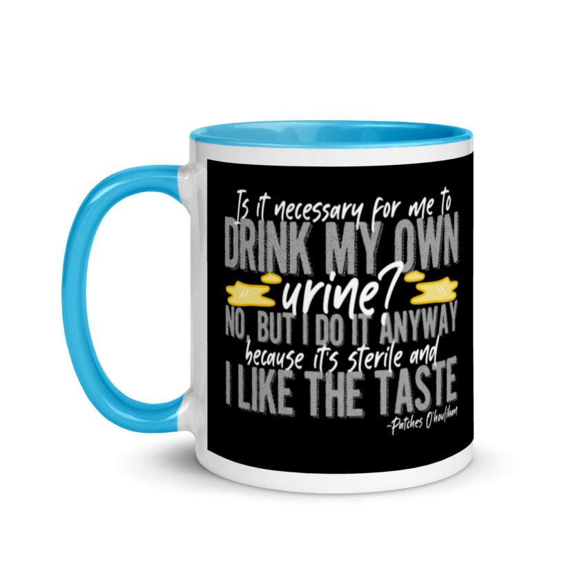 Is it necessary for me to drink my own urine? No, but I do it anyway because its sterile and I like the taste.  - Patches O'houlihan, Dodgeball Mug with Color Inside - Image 13