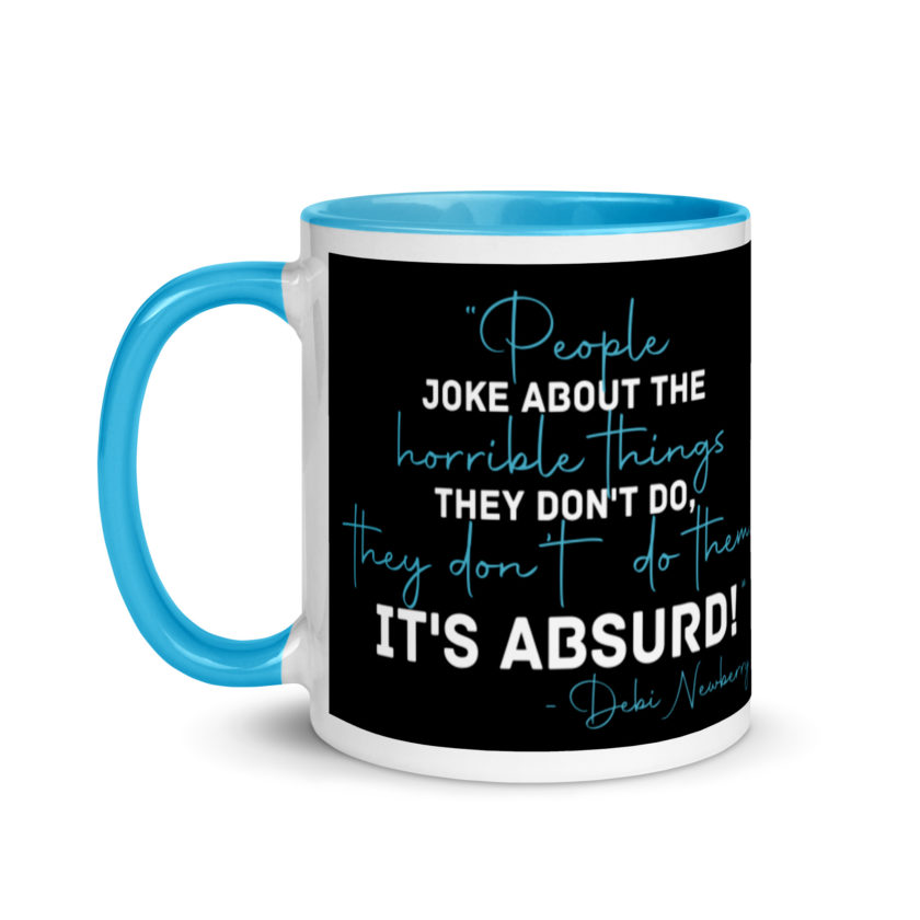 People joke about the horrible things they don't do they don't do them. It's absurd! -Debi Newberry, Grosse Point Blank Mug with Color Inside