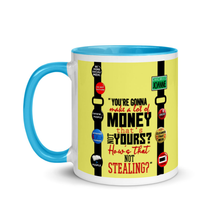 You're gonna make a lot of money...that's not yours? How's that not stealing? -Joanne, Office Space Mug with Color Inside - Image 13