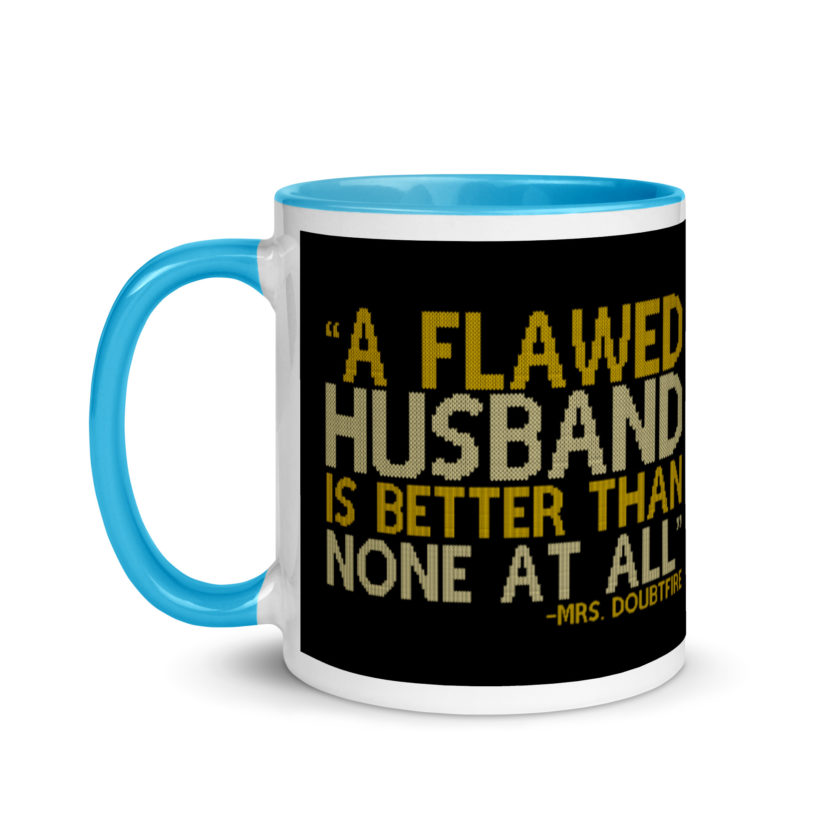 A flawed Husband is better than none at all. -Mrs.Doubtfire Mug with Color Inside - Image 13