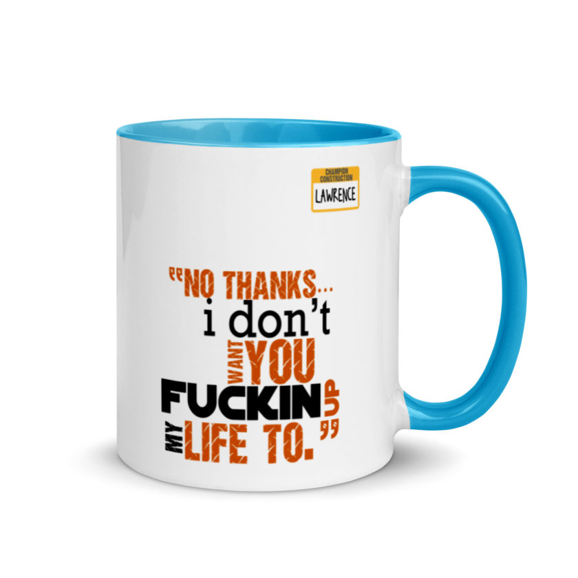 No thanks...I don't want you fucking up my life to. -Lawrence, Office Space Mug with Color Inside - Image 10