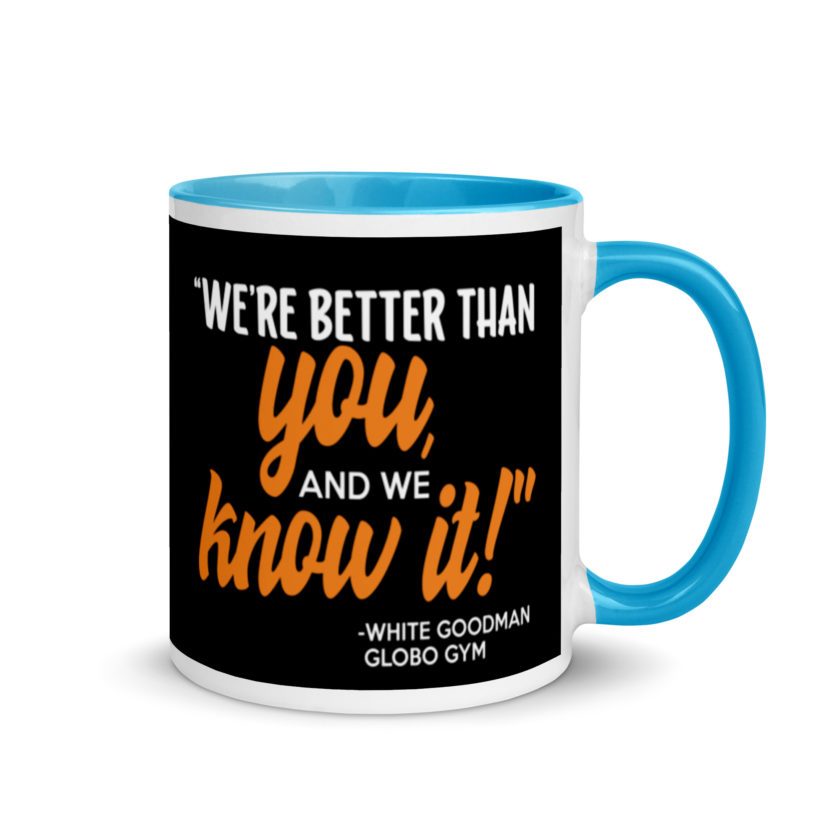 We're better than you, and we know it. -White Goodman, Dodgeball Mug with Color Inside - Image 10