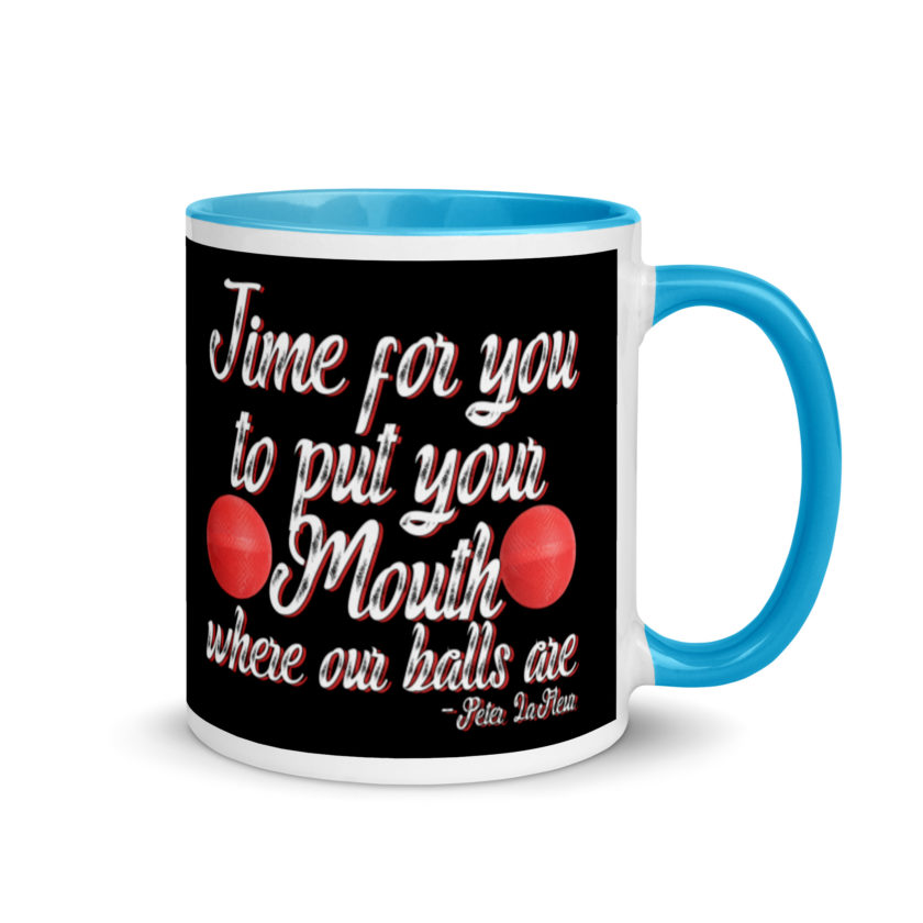 Time for you to put your mouth where our balls are.	-Peter LaFleur, Dodgeball Mug with Color Inside - Image 10