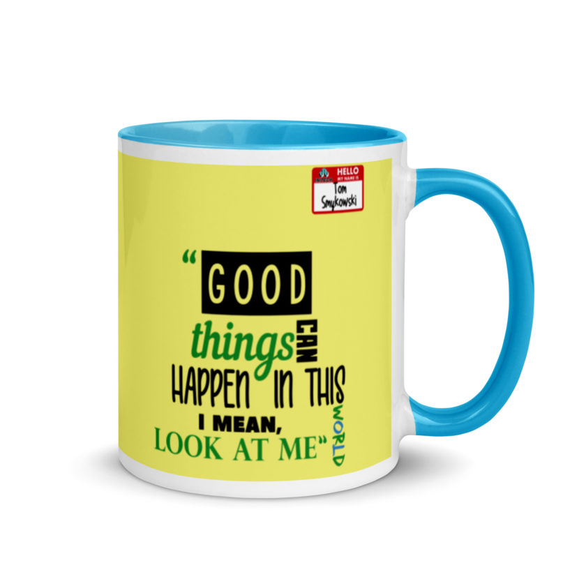 Good things can happen in this world...I mean, look at me -Tom Smykowski, Office Space Mug with Color Inside - Image 11