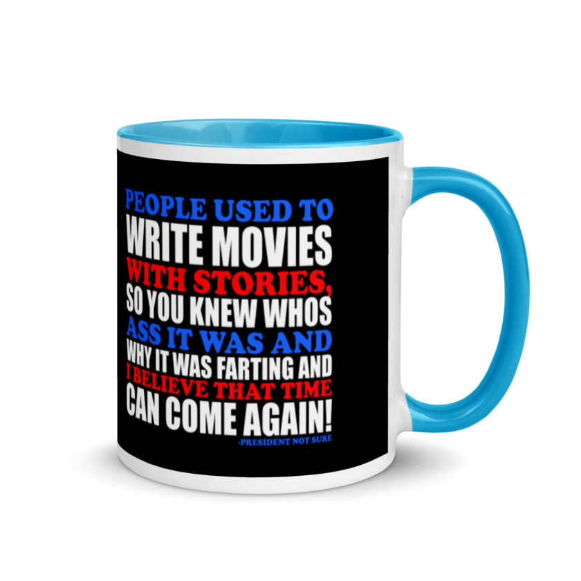 People used to write movies WITH stories, so you knew whos ass it was and why it was farting and I believe that time can come again! -President Not Sure, Idiocracy Mug with Color Inside - Image 10