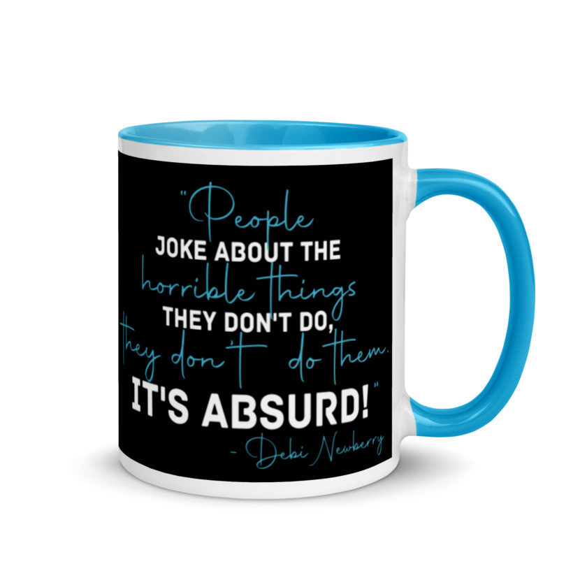 People joke about the horrible things they don't do they don't do them. It's absurd! -Debi Newberry, Grosse Point Blank Mug with Color Inside - Image 11