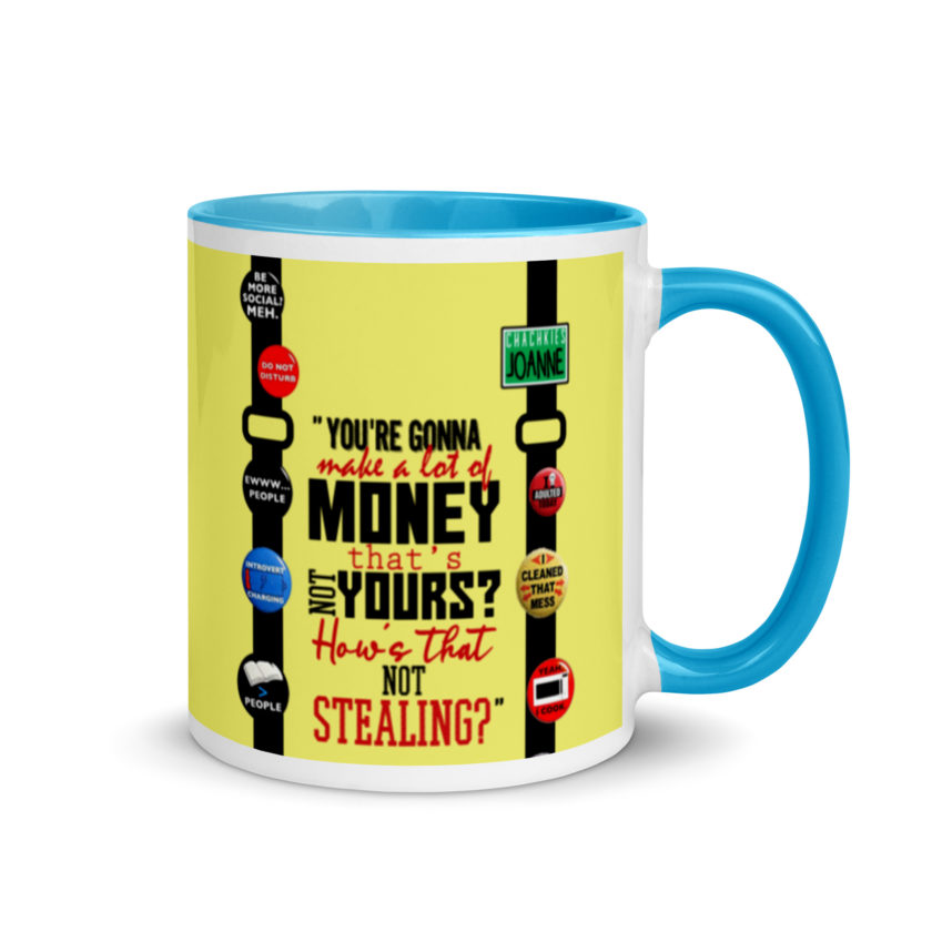 You're gonna make a lot of money...that's not yours? How's that not stealing? -Joanne, Office Space Mug with Color Inside - Image 11