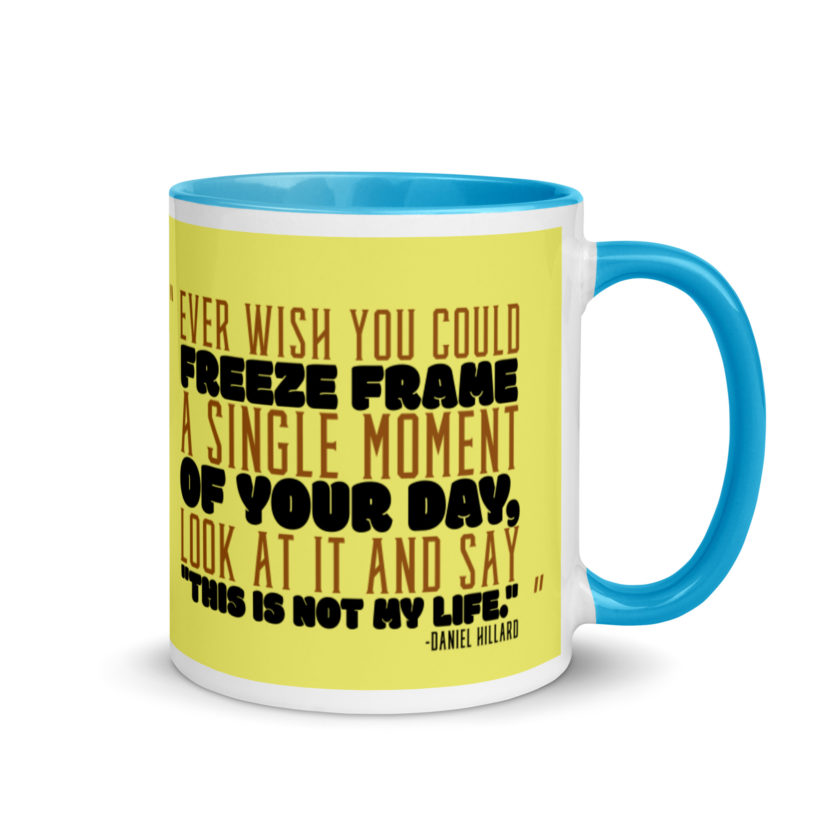 Ever wish you could freeze frame a single moment of your day, look at it and say "This is not my life." -Daniel Hillard, Mrs. Doubtfire Mug with Color Inside - Image 11