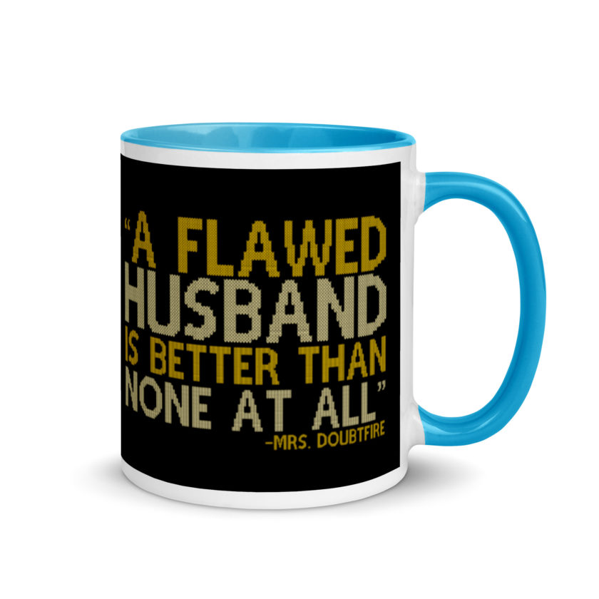 A flawed Husband is better than none at all. -Mrs.Doubtfire Mug with Color Inside - Image 11