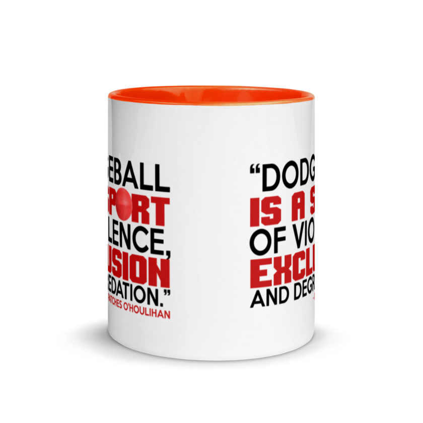 Dodgeball is a sport of violence, exclusion and degredation. -Patches O'houlihan, Dodgeball Mug with Color Inside - Image 8