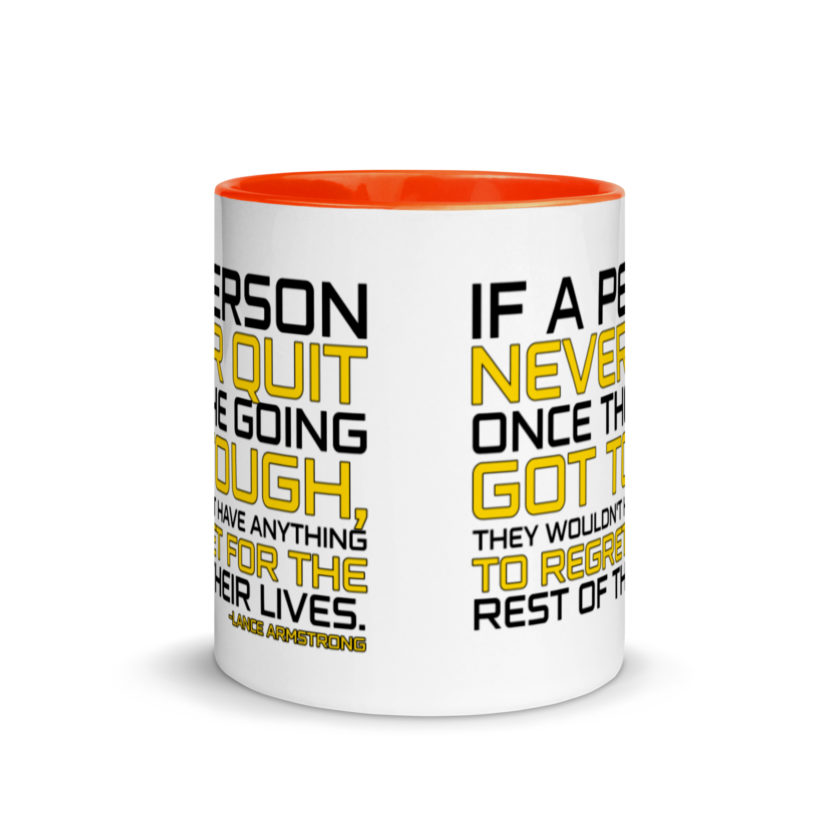 If a person never quit once the going got tough. they wouldn't have anything to regret for the rest of their lives. -Lance Armstrong, Dodgeball Mug with Color Inside - Image 9