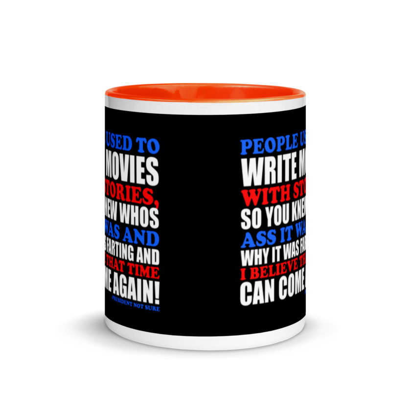 People used to write movies WITH stories, so you knew whos ass it was and why it was farting and I believe that time can come again! -President Not Sure, Idiocracy Mug with Color Inside - Image 8