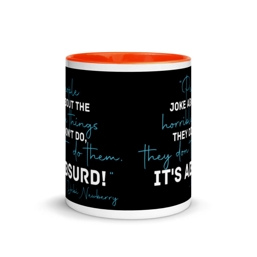 People joke about the horrible things they don't do they don't do them. It's absurd! -Debi Newberry, Grosse Point Blank Mug with Color Inside - Image 9