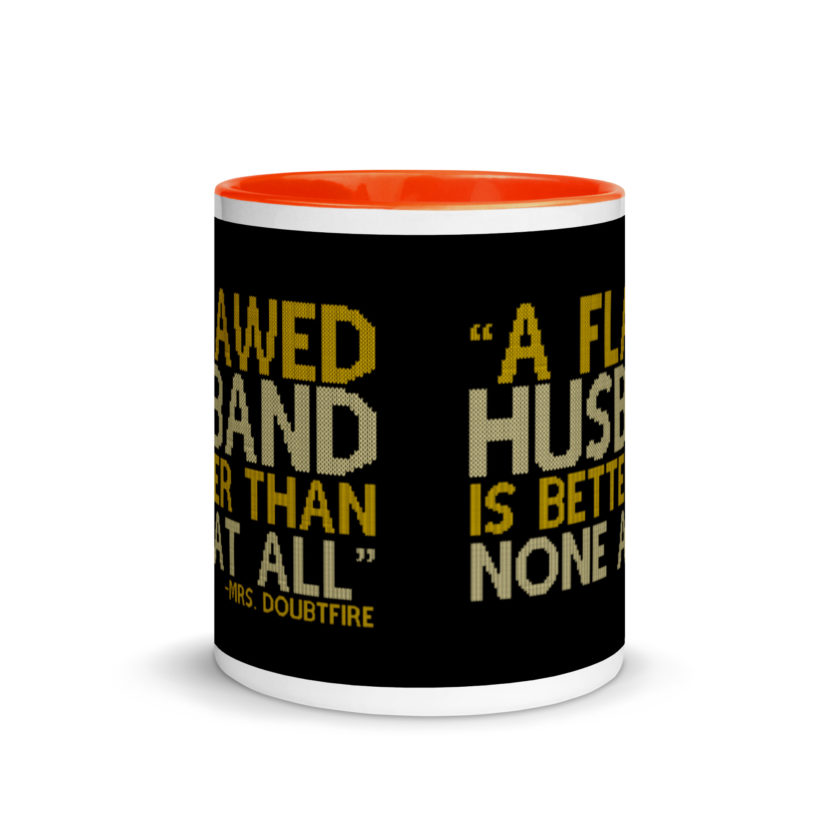 A flawed Husband is better than none at all. -Mrs.Doubtfire Mug with Color Inside - Image 9