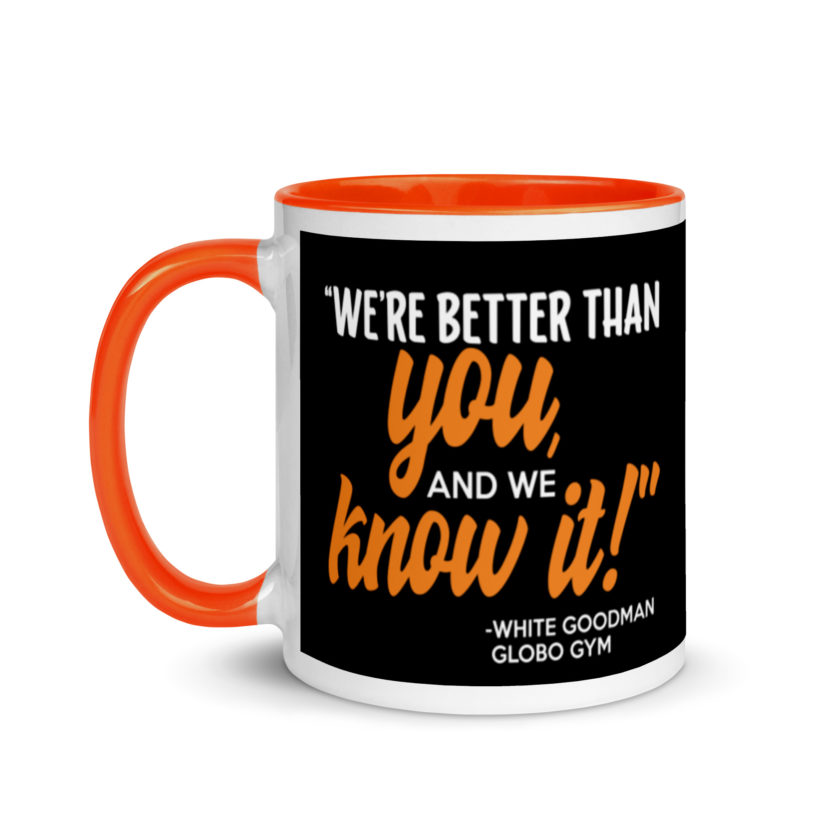 We're better than you, and we know it. -White Goodman, Dodgeball Mug with Color Inside - Image 9