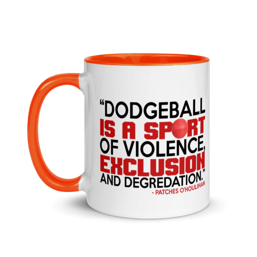 Dodgeball is a sport of violence, exclusion and degredation. -Patches O'houlihan, Dodgeball Mug with Color Inside - Image 9
